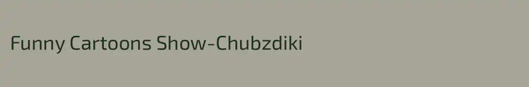 Funny Cartoons Show-Chubzdiki